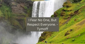 I Fear No One, But Respect Everyone. - Tymoff