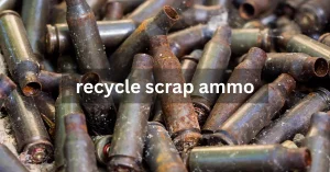 recycle scrap ammo
